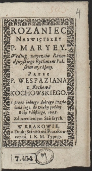 Rozaniec Naswiętszey P. Maryey : Według zwyczaiu Kaznodzieyskiego Rythmem Polskim wyrażony Przez P. Wespaziana z Kochowa Kochowskiego ; A przez iednego dobrego Przyjaciela iego do Druku podany, Roku Pańskiego 1668