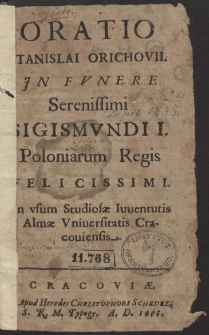 Oratio Stanislai Orichovii. In Fvnere [...] Sigismvndi I Poloniarum regis [...] In vsum Studiosae Iuuentuti [...]s