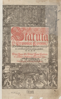 Statuta Y Przywileie Koronne z Łacińskiego ięzyka na Polskie przełożone nowym porządkiem zebrane y spisane Przez […]