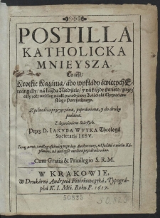 Postilla Katholicka Mnieysza : To iest, Krotkie Kazánia, ábo wykłády świętych Ewángeliy, ná káżdą Niedzielę, y ná káżde święto, [...]