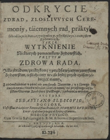 Odkrycie zdrad, zlosliwych Ceremoniy, táiemnych rad, pràktyk szkodliwych Rzeczypospolitey, y stràszliwych zamysłow Zydowskich [...]