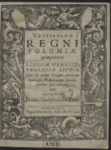 Vestibulum Regni Poloni&aelig; pr&aelig;parans Lingu&aelig; Gentisq[ue] Polonic&aelig; Studiosum [...]
