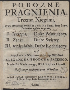 Pobozne Pragnienia Trzema Xięgami Przez [...] Hermana Hvgona [...] Łacińskim opisane Ięzykiem, I. Ięczenia Dusze Pokutuiącey, II. Żądze Dusze Świętey, III. Wzdychania Dusze Konaiącey [...] - Ed. A