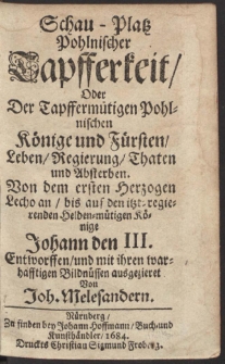 Schau-Platz Pohlnischer Tapfferkeit, Oder Der Tapffermütigen Pohlnischen Könige und Fürsten, Leben, Regierung, Thaten und Absterben [...]