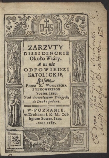 Zarzvty Dissidenckie Około Wiary. A na nie Odpowiedzi Katolickie spisane Przez X. Woyciecha Tylkowskiego y za dozwoleniem Starßych do Druku podane