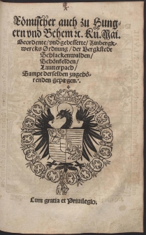 R&ouml;mischer auch Zu Hungern vnd Behem [...] K&uuml;. Mai. Geordnete vnd gebesserte Zinbergkwercks Ordnung der Bergstedt Schlanckenwalden, Sch&ouml;nfelden, Lautterpach, Sampt derselben zugeh&ouml;rigen gepirgen