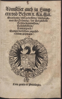 Römischer auch Zu Hungern vnd Behem [...] Kü. Mai. Geordnete vnd gebesserte Zinbergkwercks Ordnung der Bergstedt Schlanckenwalden, Schönfelden, Lautterpach, Sampt derselben zugehörigen gepirgen