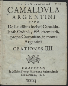 Simonis Starovolsci[i] Camaldula Argentini : Sive De Laudibus inclyti Camaldulensis ordinis, FF. Eremitaru[m], prop&egrave; Cracouiam, [...]