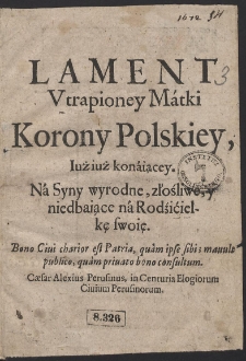 Lament Vtrapioney Matki Korony Polskiey, Iuż iuż konaiącey, Na Syny wyrodne, złośliwe y niedbaiące na Rodzicielkę swoię [...] - Wyd. A