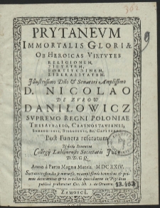 Prytaneum Immortalis Gloriæ Ob Heroicas Virtutes Religionem, Pietatem, Fortitudinem, Liberalitatem : [...] D. Nicolao De Zurow Daniłowicz [...]