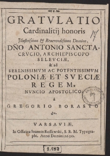 Gratulatio Cardinalitij honoris [...] D[omi]no Antonio Sancta-Crucio, Archiepiscopo Seleuci&aelig;, & ad [...] Poloni&aelig; ev Sveci&aelig; Regem, [...]