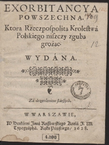 Exorbitancya Powszechna. Ktora Rzeczpospolitą Krolestwá Polskiego niszczy zgubą grożąc