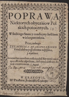 Poprawa Niektorych obyczáiow Polskich potocznych. Wszelkiego Stanu y condicyey ludźiom wielce potrzebna. [...]