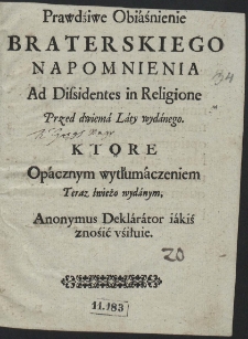 Prawdziwe Obiaśnienie Braterskiego Napomnienia Ad Dissidentes in Religione Przed dwiema Laty wydanego [...]