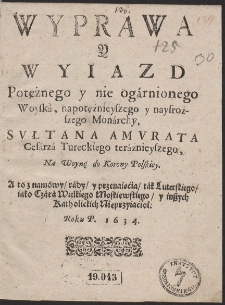 Wyprawa Y Wyiazd Potężnego y nie ogárnionego Woyská, napotężnieyszego y naysroższego Monárchy, Sułtana Amurata [...] Na Woynę do Korony Polskiey. [...]