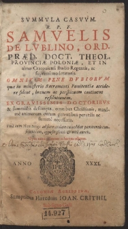 Summula Casuum. R. P. F. Samuelis De Lublino, [...] Omnium Pene Dubiorum quæ in ministerio Sacramenti Pœnitentiæ accidere solent, brevem ac perspicuam continens resolutionem. [...] [P. 1]