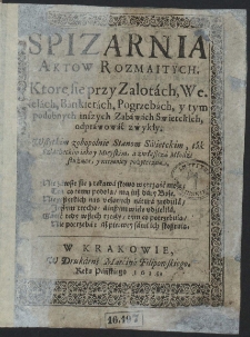 Spizarnia Aktow Rozmaitych. Ktore sie przy Zalotách, Weselách, Bánkietách, Pogrzebách, y tym podobnych inszych Zabáwách Swietckich, odpráwowáć zwykły [...]