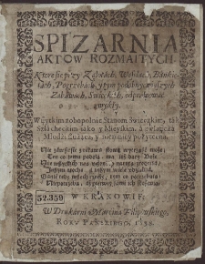 Spizarnia Aktow Rozmaitych. Ktore sie przy Zalotách, Weselach, Bànkietách, Pogrzebách, y tym podobnych inszych Zabáwách, Swieckich, odpráwowáć zwykły. [...]