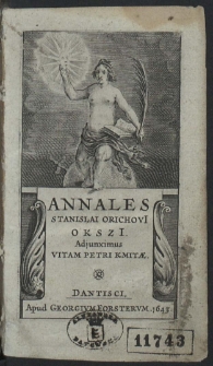 Annales Stanislai Orichovi[i] Okszi[i] Adjunximus Vitam Petri Kmitæ