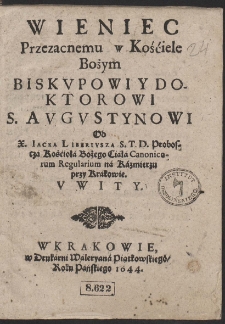 Wieniec Przezacnemu w Kośćiele Bożym Biskupowi y Doktorowi S. Augustynowi Od X. Iacka Liberiusza [...] Uwity