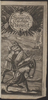 Hungarisch-T&uuml;rkische Chronick. Das ist: Curi&ouml;se und dabey kurz-gefa&szlig;te Beschreibung alles desjenigen, was sich vom Ersten grausamen Kriegs-Zug der T&uuml;rken, wider das K&ouml;nigreich Hungarn und derselben K&ouml;nige, bis auff gegenw&auml;rtiges 1685.Jahr Merk- und Denkw&uuml;rdiges zu getragen [...]