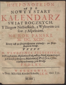 Hēmerologeion Abo Nowy Y Stary Kalendarz Swiąt Rocznych, Y Biegow Niebieskich, z Wyborem cz&aacute;sow, y Aspekt&aacute;mi : Na Rok Panski, M. DC. XCIV. [...]