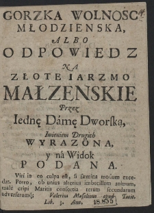 Gorzka Wolnosc Młodzienska, Albo Odpowiedz Na Złote Iarzmo Małzenskie Przez Iednę Damę Dworską, Imieniem Drugich Wyrazona, y na Widok Podana - Ed.. A