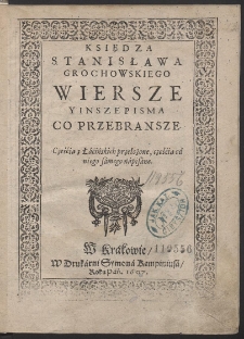 Księdza Stanisława Grochowskiego Wiersze Y Insze Pisma Co Przebransze Częśćią z Łacińskich przełożone, częścią do niego samego napisane