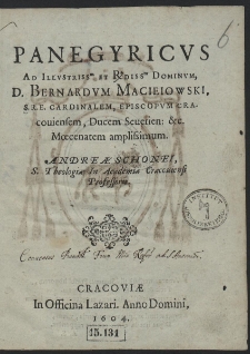 Panegyricvs Ad [...] Bernardvm Macieiowski, S. R. E. Cardinalem, Episcopvm Cracouiensem [...] Andreæ Schonei [...]