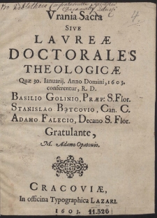 Vrania Sacra Sive Lavreæ Doctorales Theologicæ Quæ 30. Ianuarij Anno Domini 1603 conferentur [...] Basilio Golinio, [...] Stanislao Bątcovio, [...] Adamo Falecio, [...] Gratulante [...] Adamo Opatouio