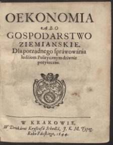 Oekonomia Abo Gospodarstwo Ziemianskie : Dla porządnego spráwowánia ludźiom Politycznym dziwnie pożyteczne