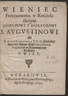 Wieniec Przezacnemu w Kośćiele Bożym Biskupowi y Doktorowi S. Augustinowi Od X. Iacka Liberiusza [...] Uwity
