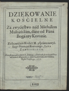 Dziekowanie Koscielne Za zwyćięstwo Multańskie, dane od Pana Boga tey Koronie : Ktore sie poczęło w dzień ś. Iadwigi 15. dnia, a skończyło się w dzień Przenieśienia ś. Woyćiecha, 20. dnia Października abo Octobra. Roku Pańskiego 1600
