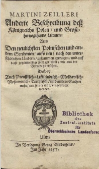 Martini Zeilleri Anderte Beschreibung de&szlig; K&ouml;nigreichs Polen, und Gro&szlig;hertzogthums Litauen : Aus Den neulichsten Polnischen und andern Scribenten, aufs neu, nach den unterschidlichen L&auml;ndern, zusammen getragen, und auf diese gegenwertige Zeit gerichtet [...]