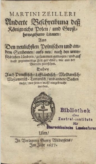 Martini Zeilleri Anderte Beschreibung deß Königreichs Polen, und Großhertzogthums Litauen : Aus Den neulichsten Polnischen und andern Scribenten, aufs neu, nach den unterschidlichen Ländern, zusammen getragen, und auf diese gegenwertige Zeit gerichtet [...]