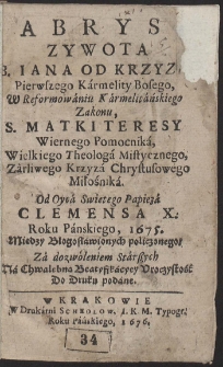 Abrys Zywota B. Iana Od Krzyza Pierwszego Karmelity Bosego, W Reformowaniu Karmelitańskiego Zakonu, S. Matki Teresy Wiernego Pomocnika, Wielkiego Theologa Mistycznego, Zarliwego Krzyza Chrystusowego Miłośnika [...]