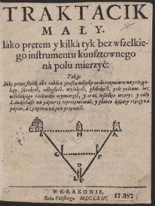 Traktacik Mały Iako prętem y kilka tyk bez wszelkiego instrumentu kunsztownego na polu mierzyć [...]