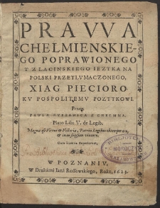 Prawa Chelmienskiego Poprawionego Y Z Lacinskiego Iezyka Na Polski Przetlvmaczonego, Xiag Piecioro [...]