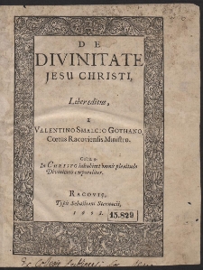 De Divinitate Jesu Christi, Liber editus a Valentino Smalcio Gothano, Cœtus Racoviensis Ministro [...]