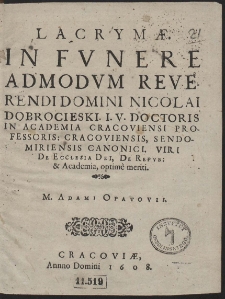 Lacrym&aelig; In Fvnere [...] Nicolai Dobrocieski I. V. Doctoris In Academia Cracoviensi Professoris [...] Adami Opatovii