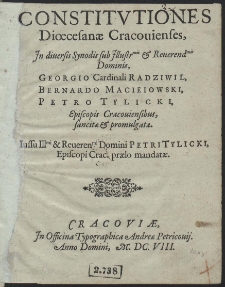 Constitvtiones Diœcesanæ Cracouienses : Jn diuersis Synodis sub [...] Georgio Cardinali Radziwil, Bernardo Macieiowski, PetroTylicki, Episcopis Cracouiensibus, sancitae & promulgatae [...]