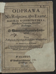 Odprawa Na Rosprawę, abo Exame[n] Macieia Rosentretera, Ministra w Trumieiu, Księstwa Pruskiego. O Summaryuszu Prawdy Katholickiey [...]