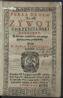 Perła Droga. To iest Zywot Chrzescianski Dvchowny [...] Przez X. Pawła Sympliciana napisany [...]