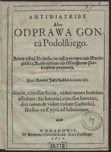 Antidiatribe abo Odprawa Gonca Podolskiego. Ktory iakąś Diatribę, to iest, porownanie Ewangelika z Katholikiem, od Ministrow Podolskich przyniosł [...]