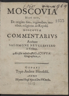 Moscovia : Hoc Est, De origine, situ, regionibus, moribus, religione, ac Republ. Moscoviæ Commentarivs. Auctore Salomone Nevgebavero a Cadano. Acceßit tabula Moscoviæ Geographica