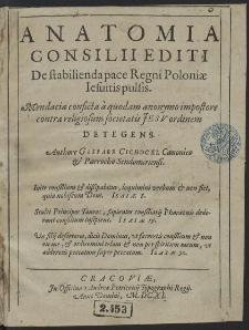 Anatomia Consilii Editi de stabilienda pace Regni Poloni&aelig; Iesuitis pulsis : Mendacia conficta a quodam anonymo impostore contra religiosum societatis Jesv ordinem Detegens. Authore Gaspare Cichocki [...]