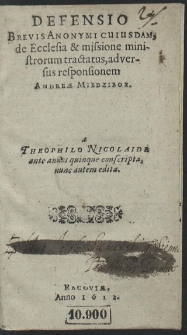 Defensio Brevis Anonymi Cuiusdam de Ecclesia & missione ministrorum tractatus, adversus responsionem Andreæ Miedziboz. a Theophilo Nicolaide ante annos quinque conscripta [...]