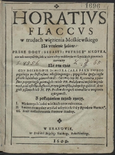 Horativs Flaccvs w trudach więzienia Moskiewskiego Na vtulenie żalów / Przez Doct. Sebasti[ana] Petrice[g]o Medyka, nie tak namyslnie, iak w niewoley teskliwie w Lyrickich piesniach zawarty [...]