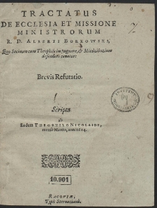 Tractatus De Ecclesia Et Missione Ministrorum R. D. Alberti Borkowski, quo Socinum cum Theophilo impugnare, & Miedzibozium defendere conatur brevis refutatio [...]