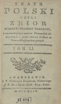 Teatr Polski Czyli Zbior Komedyi Drammy Tragedyi, z naysławnieyszych autorow Francuzkich tłómaczonych, i przez aktorów Polskich na Teatrze Warszawskim granych. T. 51